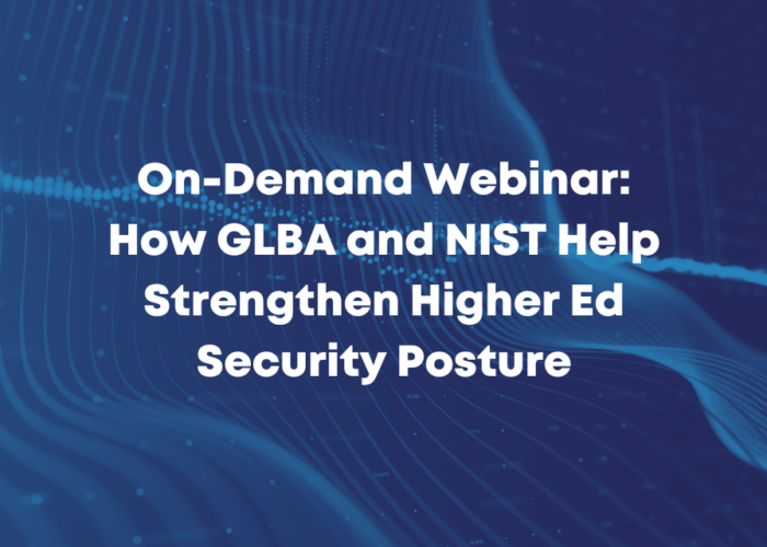 On-Demand Webinar: How GLBA and NIST Help Strengthen Higher Ed Security Posture